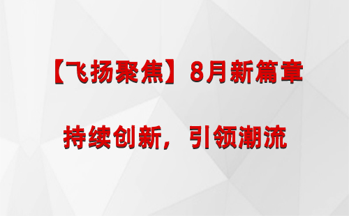 中卫【飞扬聚焦】8月新篇章 —— 持续创新，引领潮流